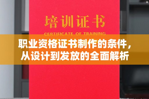 称多职业资格证书制作的条件，从设计到发放的全面解析