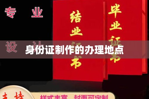 称多身份证制作的办理地点