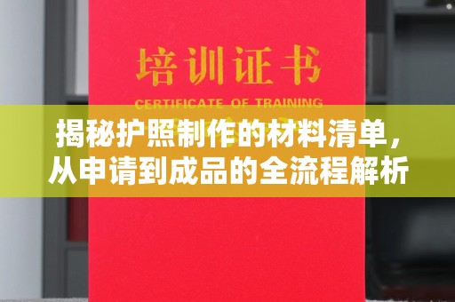 称多揭秘护照制作的材料清单，从申请到成品的全流程解析