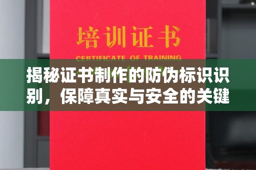 称多揭秘证书制作的防伪标识识别，保障真实与安全的关键