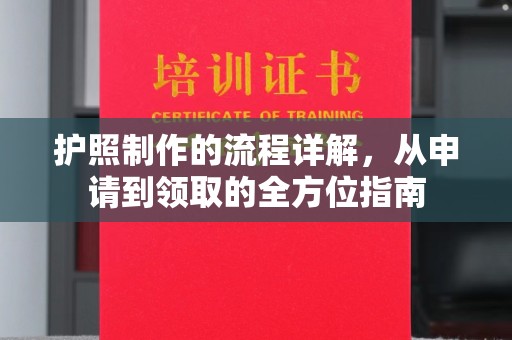 称多护照制作的流程详解，从申请到领取的全方位指南