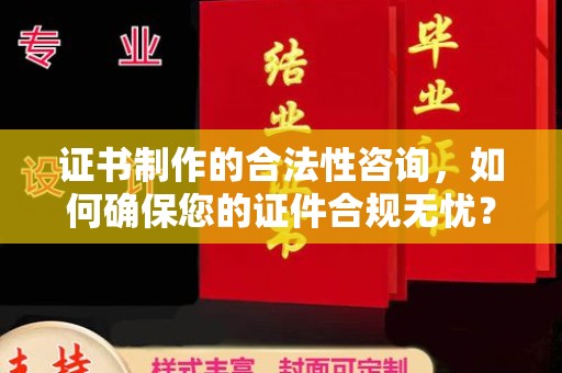 称多证书制作的合法性咨询，如何确保您的证件合规无忧？